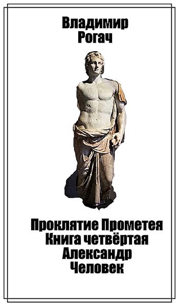 Обложка книги Проклятие Прометея. Книга четвёртая. Александр. Человек