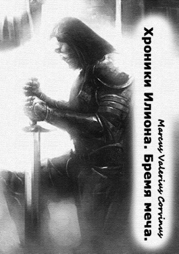 Обложка книги Хроники Илиона. Книга первая: Бремя меча. Часть первая.
