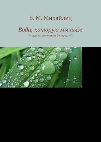 Обложка книги Вода, которую мы пьём (всегда ли полезно и безвредно?)