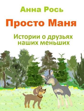 Обложка книги Просто Маня. Истории о друзьях наших меньших