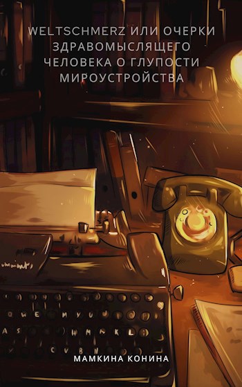 Обложка книги Weltschmerz или Очерки здравомыслящего человека о глупости мироустройства