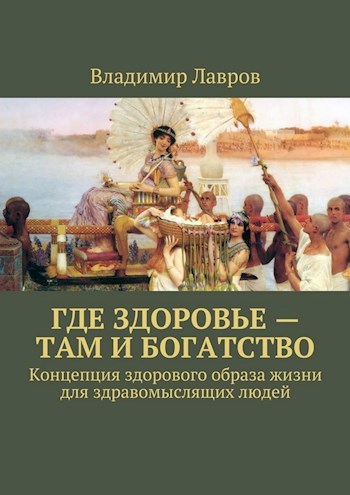 Обложка книги Где здоровье — там и богатство. Концепция здорового образа жизни для здравомыслящих людей