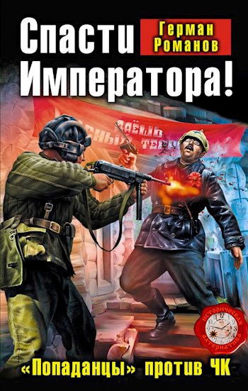 Обложка книги СПАСТИ ИМПЕРАТОРА! «ПОПАДАНЦЫ» ПРОТИВ ЧК