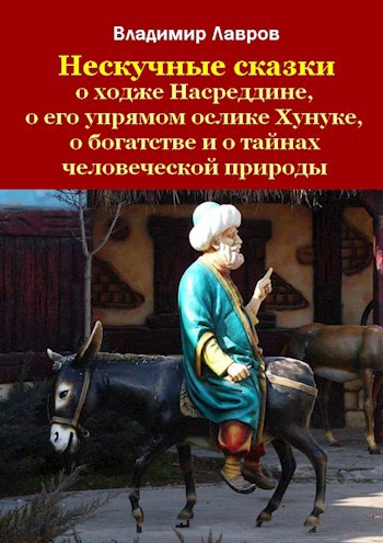 Обложка книги Нескучные сказки о ходже Насреддине, о его упрямом ослике Хунуке, о богатстве и о тайнах человеческой природы