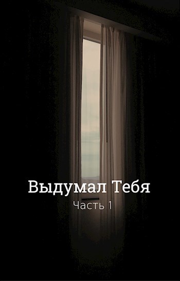 Обложка книги Выдумал Тебя Часть 1