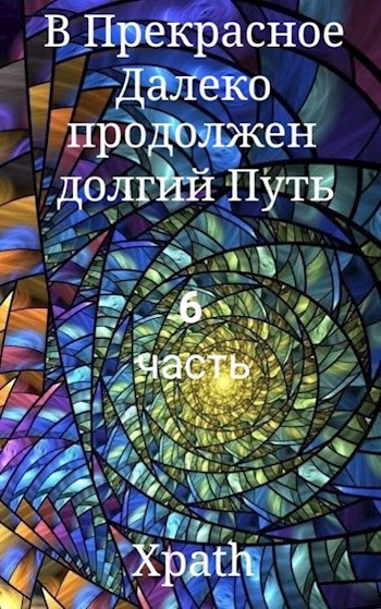 Обложка книги В Прекрасное Далеко продолжен долгий Путь. Часть 6