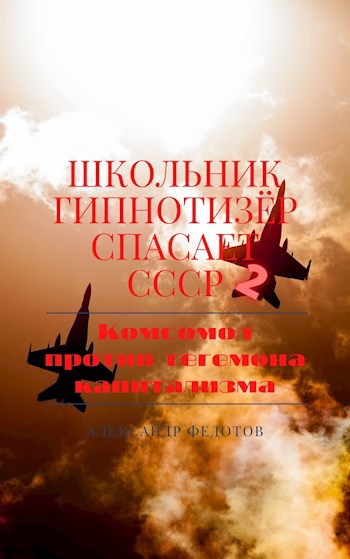 Обложка книги Школьник гипнотизёр спасает СССР 2: Комсомол против гегемона капитализма