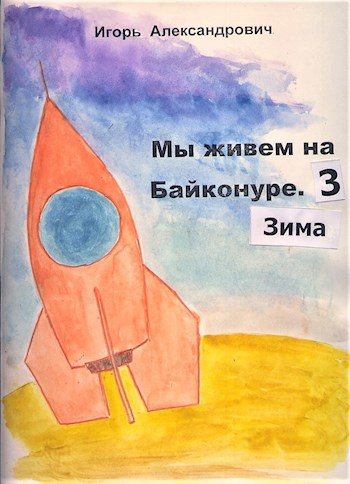 Обложка книги Мы живем на Байконуре - 3. Зима.