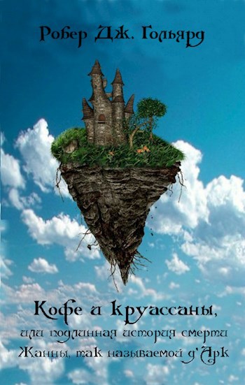 Обложка книги Кофе и круассаны, или подлинная история смерти Жанны, так называемой д’Арк