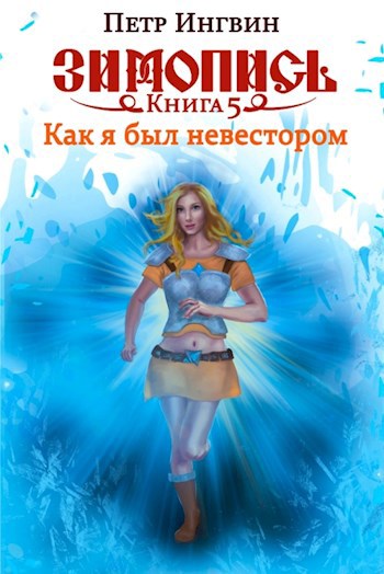 Обложка книги Зимопись. Книга пятая. Как я был невестором
