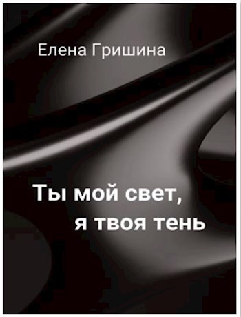 Обложка книги Ты мой свет, я твоя тень.