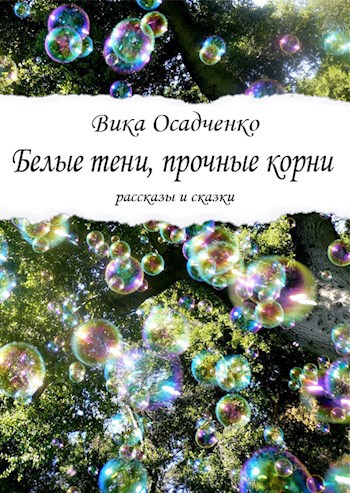 Обложка книги Белые тени, прочные корни. Рассказы и сказки