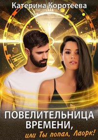Обложка книги Повелительница времени, или Ты попал, Лаорк! 16+