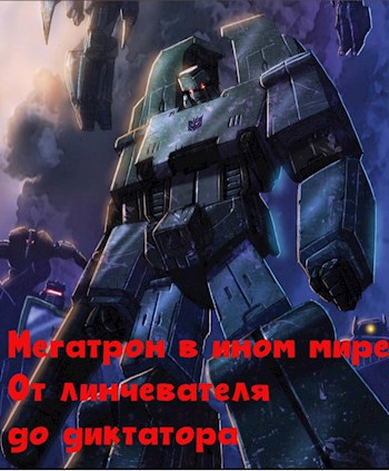 Обложка книги Мегатрон в ином мире - От линчевателя до диктатора