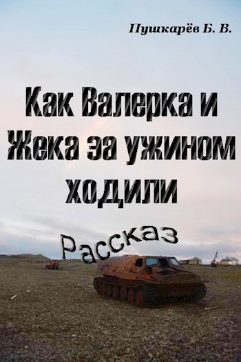 Обложка книги Как Валерка и Жека за ужином ходили (Этот рассказ прошёл в финал конкурса "Русская Тройка" в 2019 году )