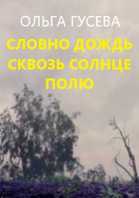 Обложка книги Словно дождь сквозь солнце полю