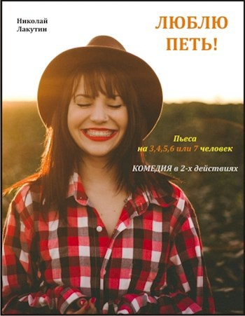 Обложка книги Пьеса на 3,4,5,6 или 7 человек «ЛЮБЛЮ ПЕТЬ!». Комедия (5 мужских ролей, 2 женские роли) 2024 г