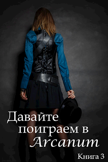 Обложка книги Давайте поиграем в Arcanum. Книга 3