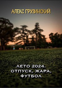 Обложка книги Лето 2024. Отпуск. Жара. Футбол.