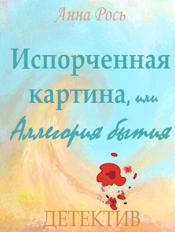 Обложка книги Испорченная картина, или Аллегория бытия