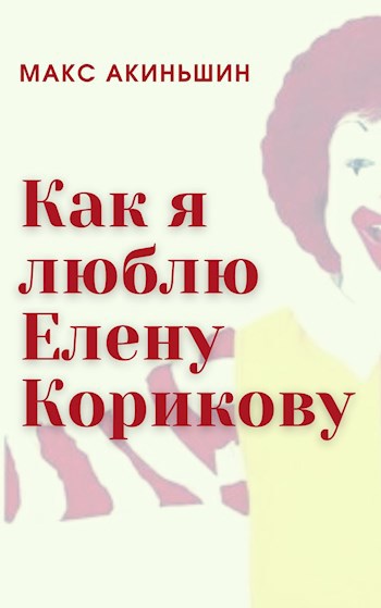 Обложка книги Как я люблю Елену Корикову