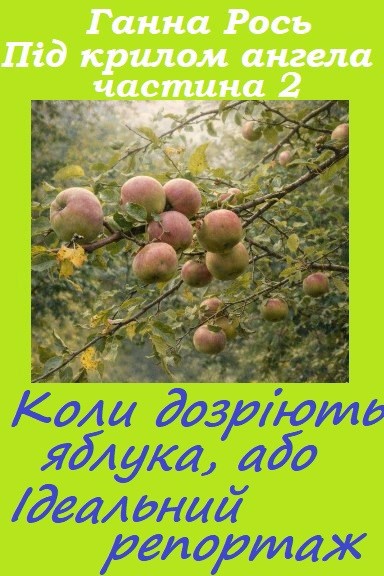 Обложка книги Під крилом ангела Ч.2 Коли дозріють яблука, або Ідеальний репортаж