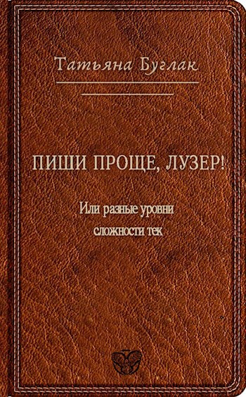 Обложка книги Пиши проще, лузер! Или разные уровни сложности текста