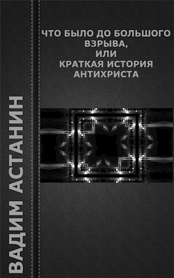 Обложка книги Что было до Большого Взрыва, или краткая история Антихриста