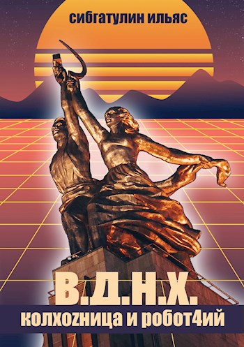 Обложка книги В.Д.Н.Х. КолхоZница и Робот4ий