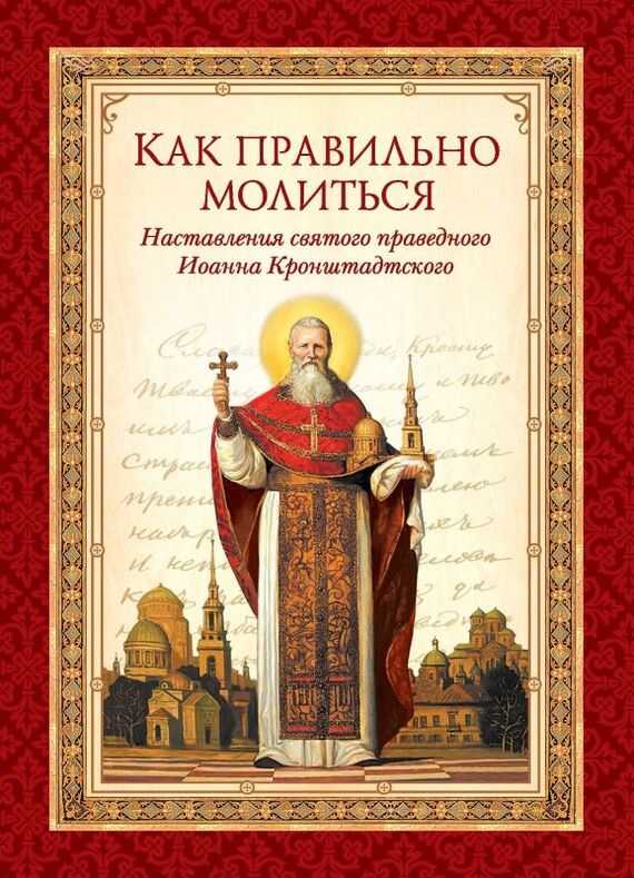 Обложка книги Как правильно молиться. Наставления в молитве святого праведного Иоанна Кронштадтского