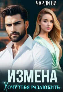 Обложка книги Измена. Хочу тебя разлюбить