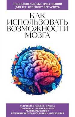 Обложка книги Как использовать возможности мозга. Для тех, кто хочет все успеть