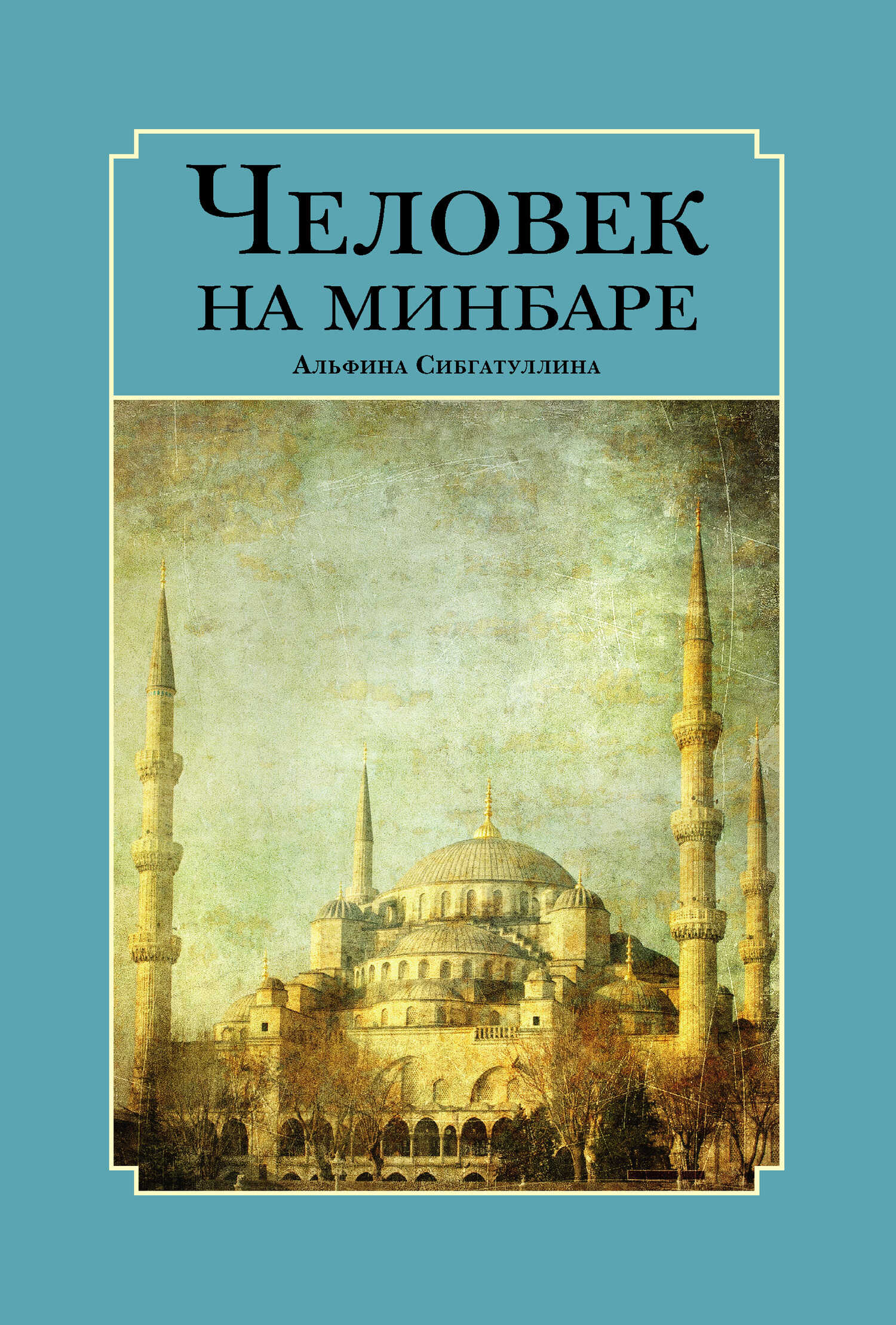 Обложка книги Человек на минбаре. Образ мусульманского лидера в татарской и турецкой литературах (конец ХIХ – первая треть ХХ в.)