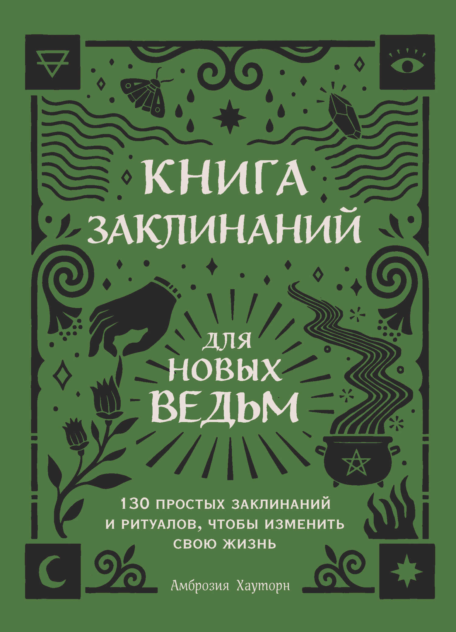 Обложка книги Книга заклинаний для новых ведьм. 130 простых заклинаний и ритуалов, чтобы изменить свою жизнь