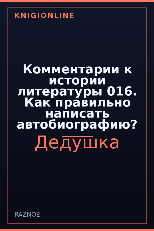 Обложка книги Комментарии к истории литературы 016. Как правильно написать автобиографию?