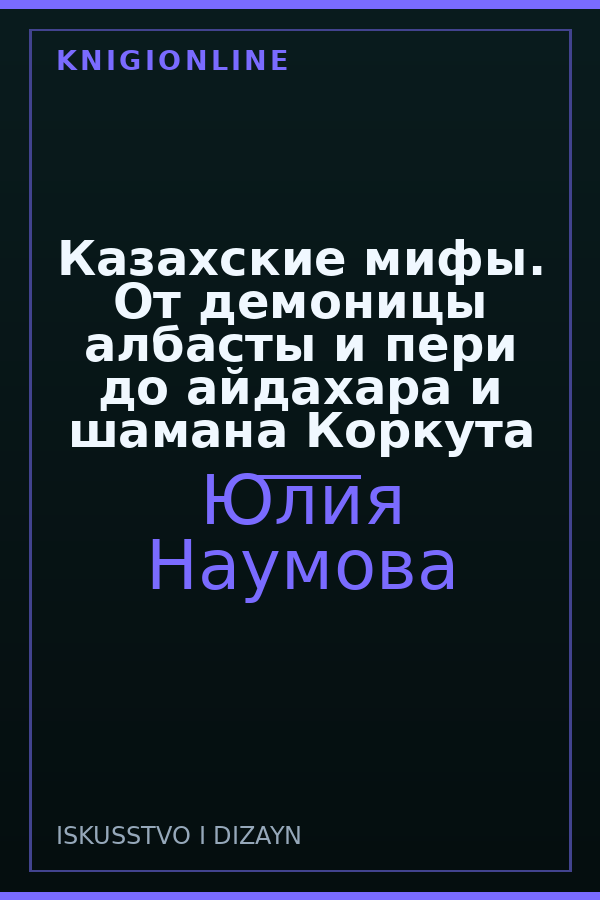 Обложка книги Казахские мифы. От демоницы албасты и пери до айдахара и шамана Коркута