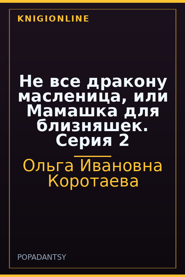 Обложка книги Не все дракону масленица, или Мамашка для близняшек. Серия 2