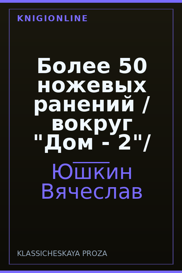 Обложка книги Более 50 ножевых ранений / вокруг "Дом - 2"/