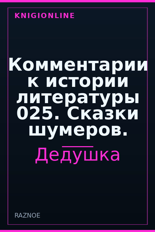 Обложка книги Комментарии к истории литературы 025. Сказки шумеров.