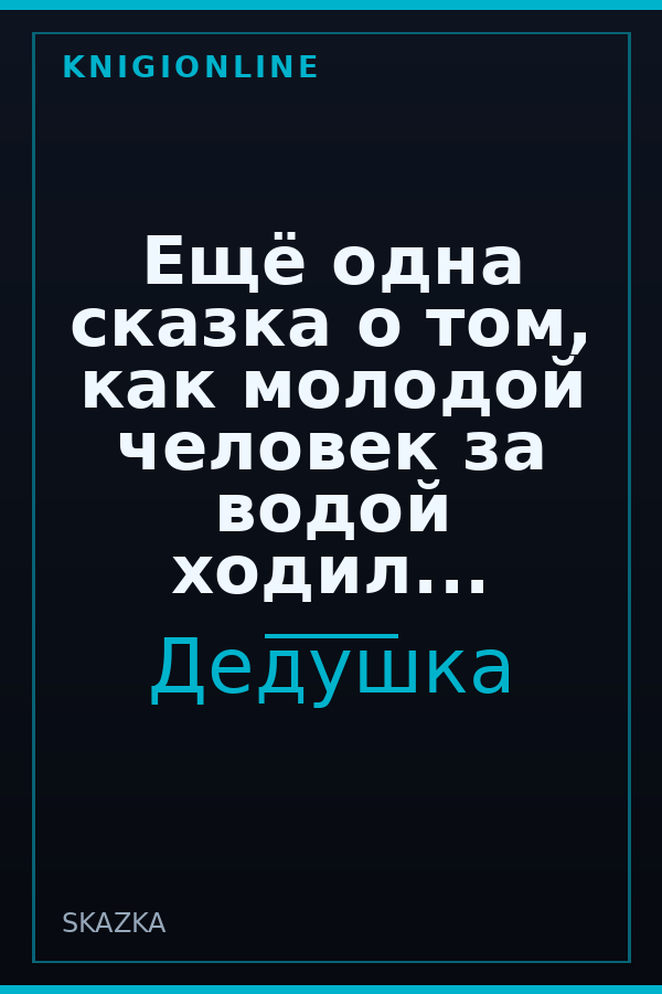 Обложка книги Ещё одна сказка о том, как молодой человек за водой ходил...
