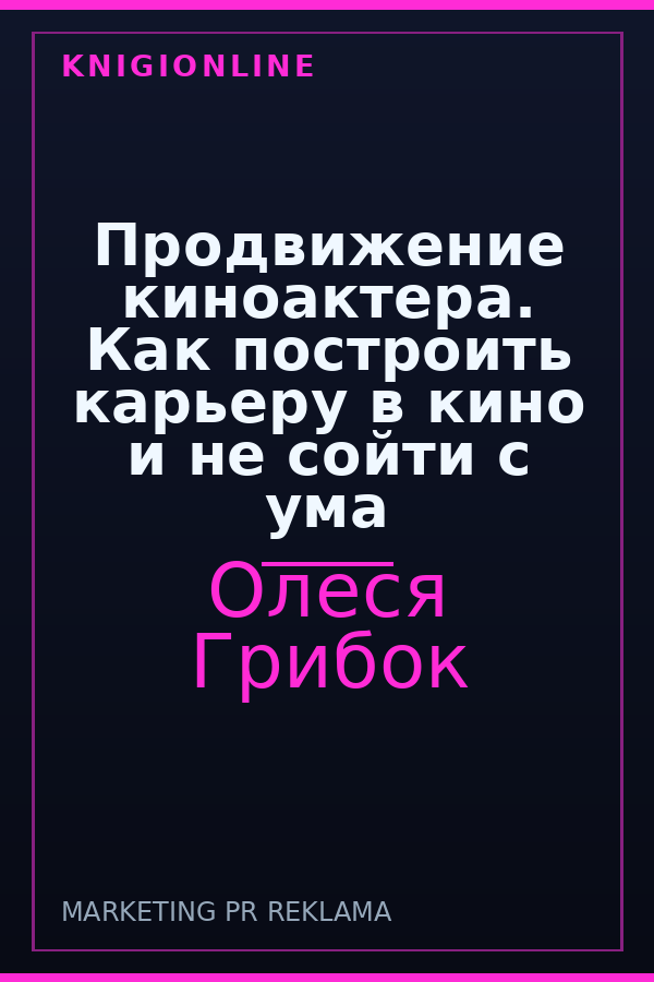 Обложка книги Продвижение киноактера. Как построить карьеру в кино и не сойти с ума