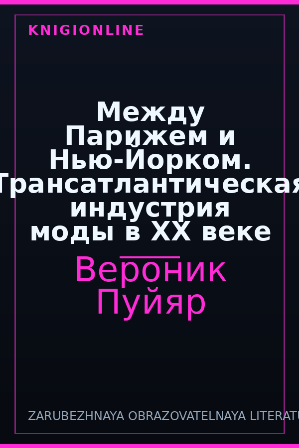Обложка книги Между Парижем и Нью-Йорком. Трансатлантическая индустрия моды в XX веке