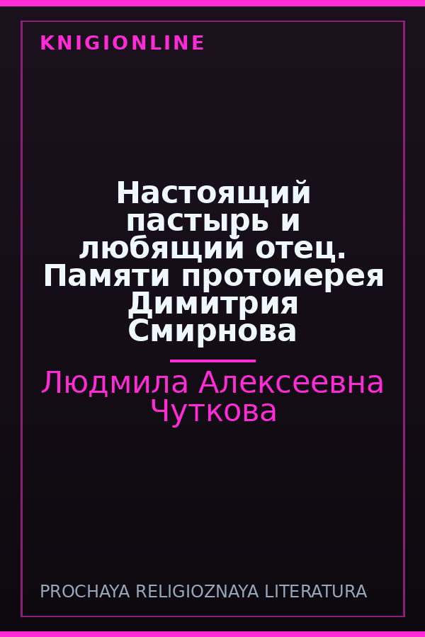Обложка книги Настоящий пастырь и любящий отец. Памяти протоиерея Димитрия Смирнова