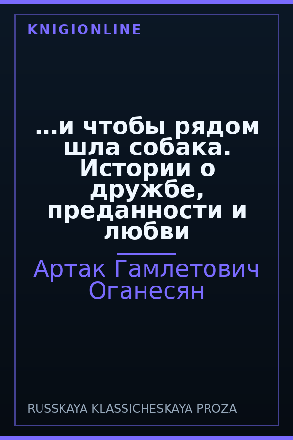 Обложка книги …и чтобы рядом шла собака. Истории о дружбе, преданности и любви