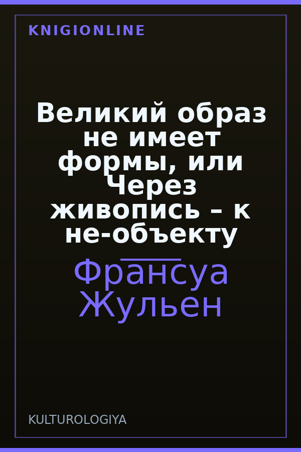Обложка книги Великий образ не имеет формы, или Через живопись – к не-объекту