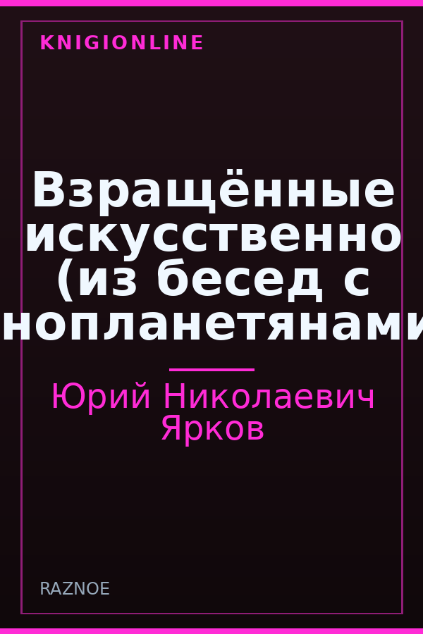 Обложка книги Взращённые искусственно (из бесед с инопланетянами)