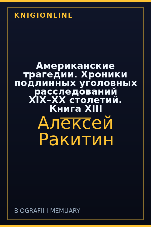 Обложка книги Американские трагедии. Хроники подлинных уголовных расследований XIX–XX столетий. Книга XIII