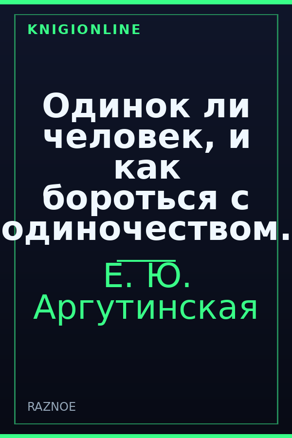 Обложка книги Одинок ли человек, и как бороться с одиночеством.