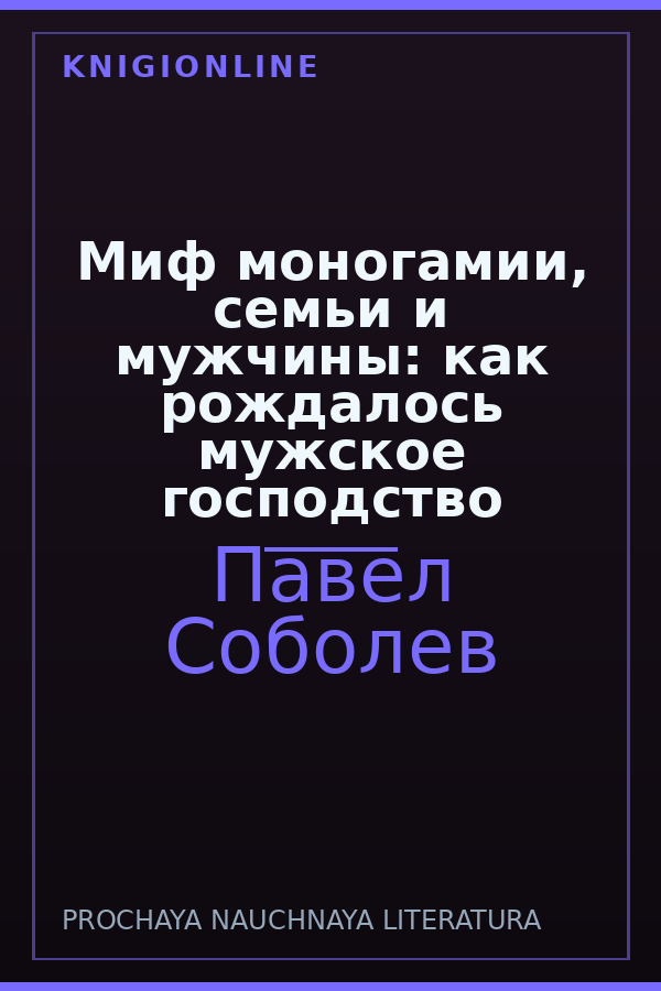 Обложка книги Миф моногамии, семьи и мужчины: как рождалось мужское господство
