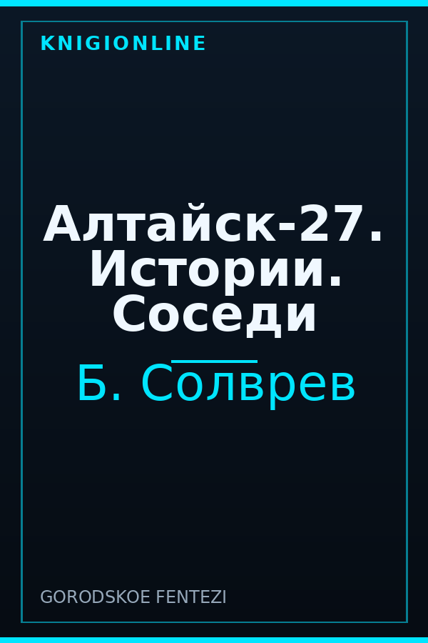 Обложка книги Алтайск-27. Истории. Соседи